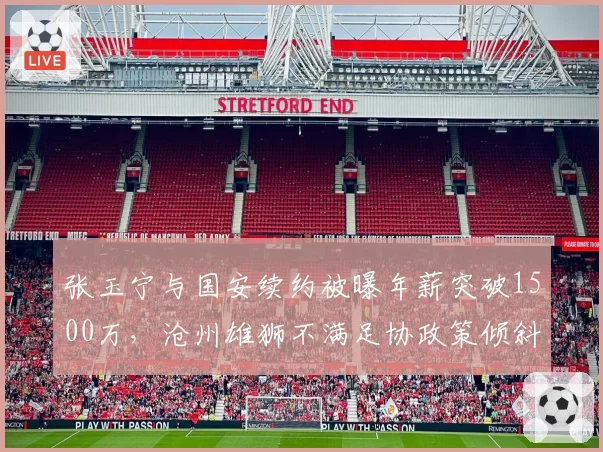 张玉宁与国安续约被曝年薪突破1500万，沧州雄狮不满足协政策倾斜