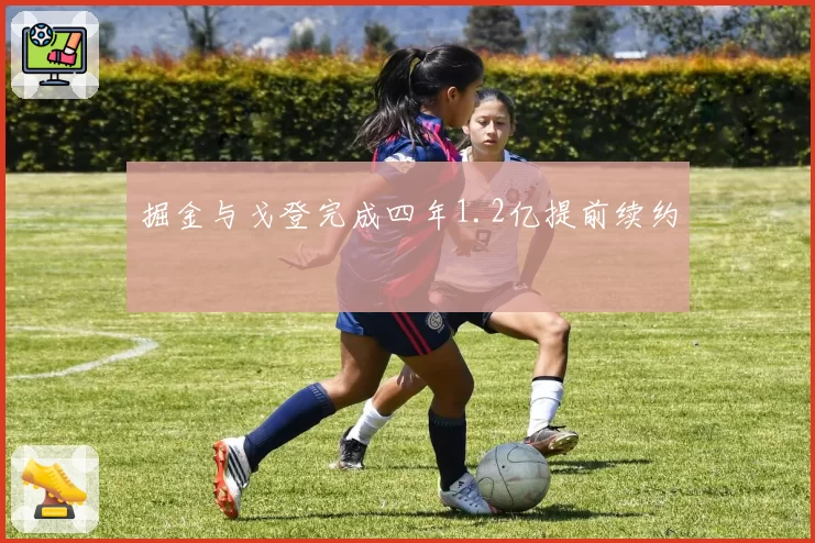 掘金与戈登完成四年1.2亿提前续约