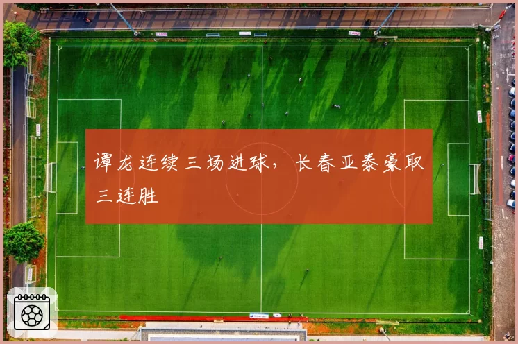 谭龙连续三场进球，长春亚泰豪取三连胜