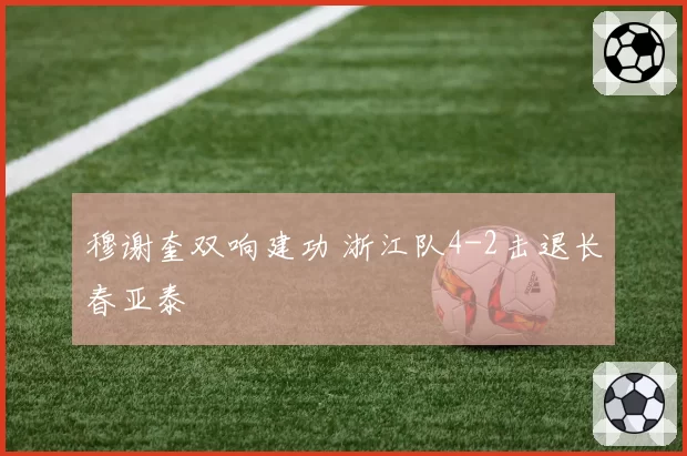 穆谢奎双响建功 浙江队4-2击退长春亚泰