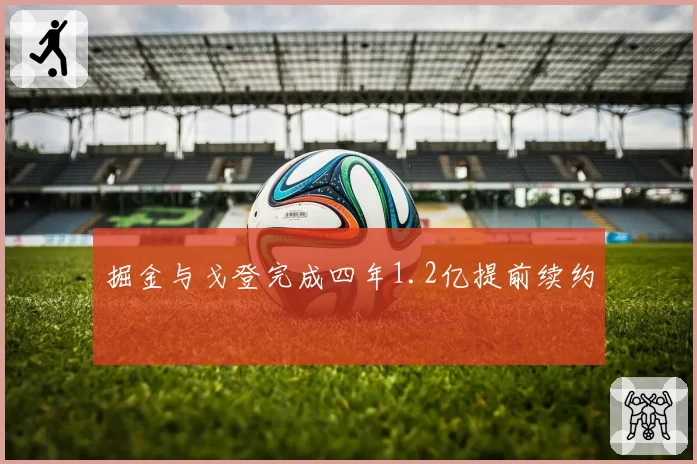 掘金与戈登完成四年1.2亿提前续约