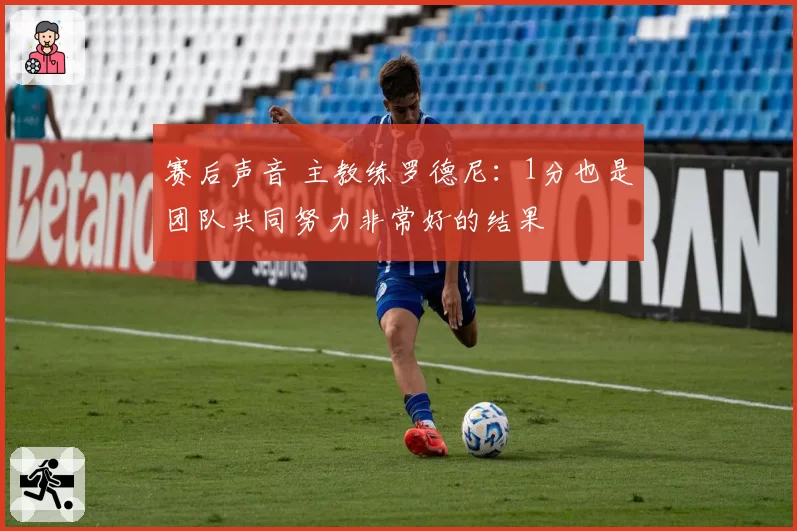 赛后声音 主教练罗德尼：1分也是团队共同努力非常好的结果