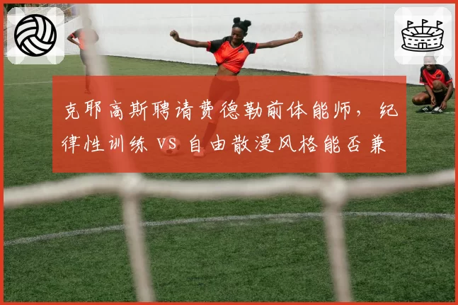 克耶高斯聘请费德勒前体能师,纪律性训练 vs 自由散漫风格能否兼容?