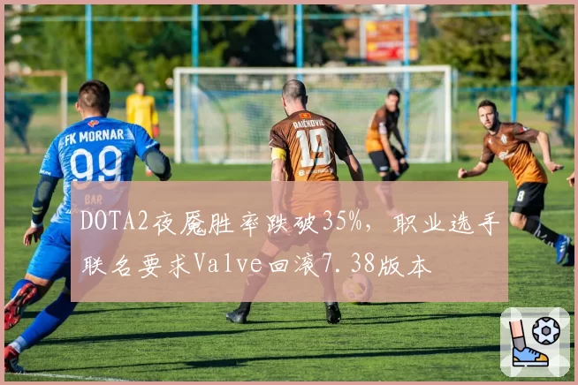 DOTA2夜魇胜率跌破35%,职业选手联名要求Valve回滚7.38版本